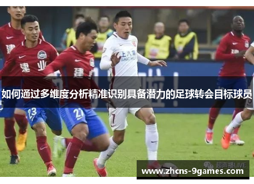 如何通过多维度分析精准识别具备潜力的足球转会目标球员