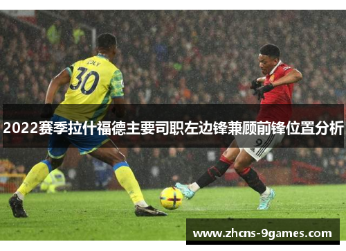 2022赛季拉什福德主要司职左边锋兼顾前锋位置分析