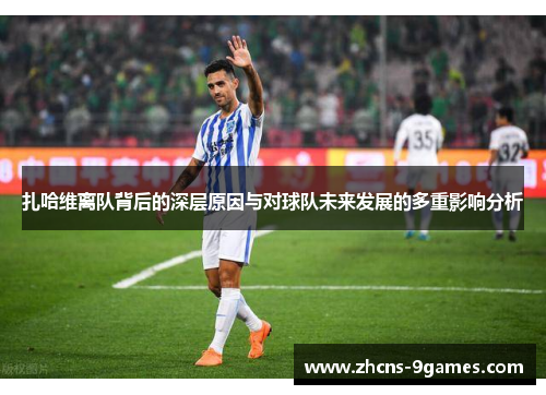 扎哈维离队背后的深层原因与对球队未来发展的多重影响分析