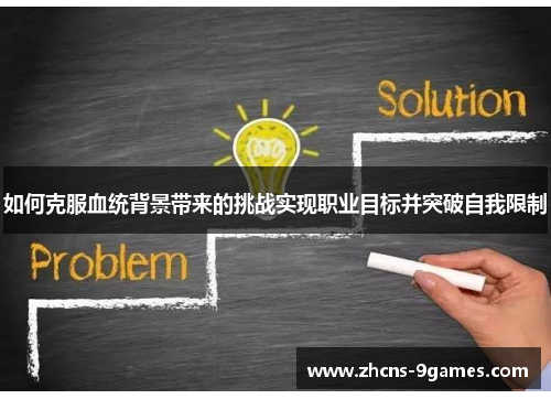 如何克服血统背景带来的挑战实现职业目标并突破自我限制