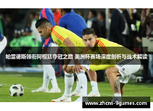 帕雷德斯领衔阿根廷夺冠之路 美洲杯赛场深度剖析与战术解读