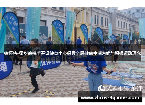 德怀特·霍华德携手开设健身中心倡导全民健康生活方式与积极运动理念