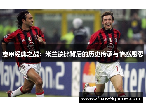 意甲经典之战：米兰德比背后的历史传承与情感恩怨