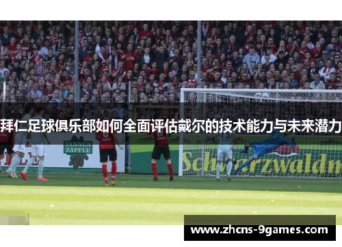 拜仁足球俱乐部如何全面评估戴尔的技术能力与未来潜力