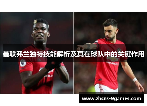 曼联弗兰独特技能解析及其在球队中的关键作用