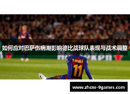 如何应对巴萨伤病潮影响德比战球队表现与战术调整