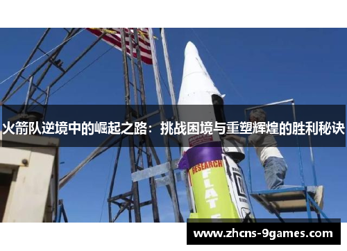 火箭队逆境中的崛起之路：挑战困境与重塑辉煌的胜利秘诀