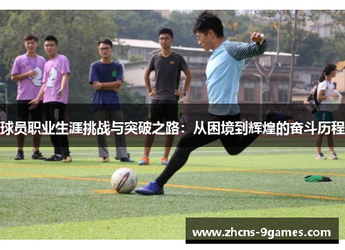 球员职业生涯挑战与突破之路：从困境到辉煌的奋斗历程